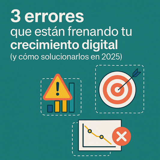 ✅ 3 errores que están frenando tu crecimiento digital (y cómo solucionarlos en 2025)